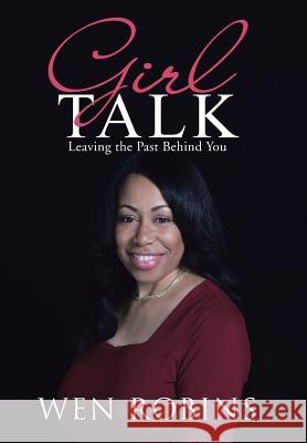 Girl Talk: Leaving the Past Behind You Wen Robins 9781490871639