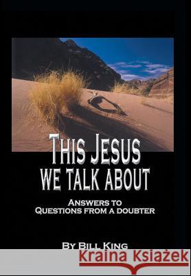 This Jesus We Talk About: Answers to Questions from a Doubter King, Bill 9781490872193 WestBow Press