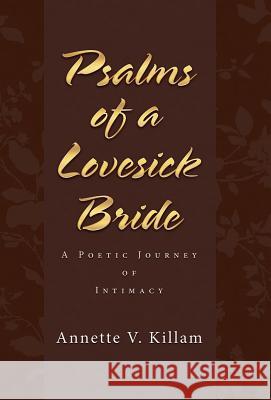 Psalms of a Lovesick Bride: A poetic journey of intimacy Killam, Annette V. 9781490872421