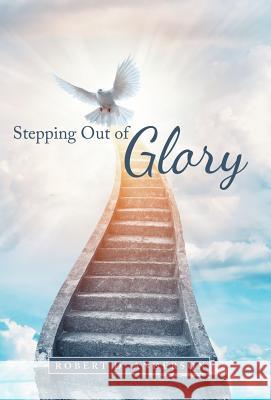 Stepping Out of Glory Robert D. Anderson 9781490872629 WestBow Press