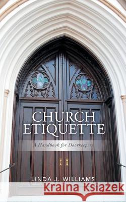 Church Etiquette: A Handbook for Doorkeepers Linda J. Williams 9781490872681 WestBow Press