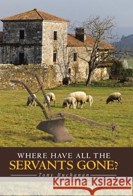 Where Have All the Servants Gone? Tony Buchanan 9781490872759 WestBow Press