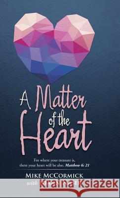 A Matter of the Heart: For where your treasure is, there your heart will be also. Matthew 6: 21 McCormick, Mike 9781490873275 WestBow Press