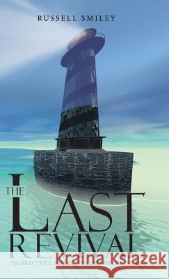 The Last Revival: The Beautiful Side of the End of the World Russell Smiley 9781490874722 WestBow Press