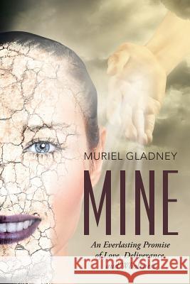 Mine: An Everlasting Promise of Love, Deliverance, and Wholeness Muriel Gladney 9781490875958