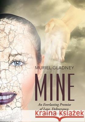 Mine: An Everlasting Promise of Love, Deliverance, and Wholeness Muriel Gladney 9781490875965 WestBow Press