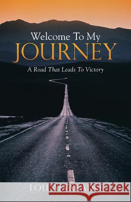 Welcome To My Journey: A Road That Leads To Victory Alvarado, Lou 9781490876283