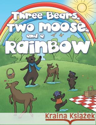 Three Bears, Two Moose, and a Rainbow Ginny Grossman 9781490876481