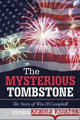 The Mysterious Tombstone: The Story of Wm.H.Campbell Esther Secor Cleveland 9781490876627 WestBow Press
