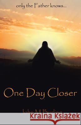 One Day Closer John M. Burling 9781490876856 WestBow Press