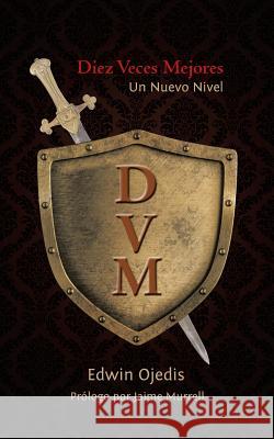 Diez Veces Mejores: Un Nuevo Nivel Edwin Ojedis 9781490876870 WestBow Press