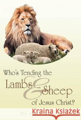 Who's Tending the Lambs & Sheep of Jesus Christ? Dr Cora White 9781490877198