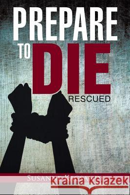 Prepare to Die: Rescued Susanne Kacsandi 9781490878683 WestBow Press