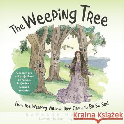 The Weeping Tree: How the Weeping Willow Tree Came to Be So Sad Barbara Hassell 9781490879796 WestBow Press