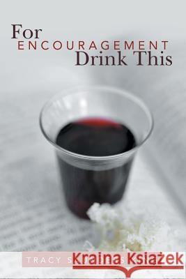 For Encouragement Drink This Tracy Saunders King 9781490879819 WestBow Press