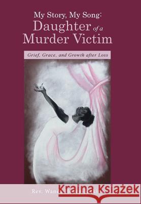 My Story, My Song: Daughter of a Murder Victim: Grief, Grace, and Growth after Loss Henry-Jenkins, Wanda 9781490880013