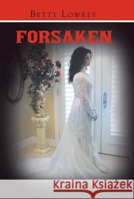 Forsaken Betty Lowrey 9781490880044 WestBow Press