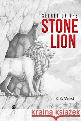 Secret of the Stone Lion K. Z. West 9781490880235 WestBow Press