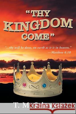 Thy Kingdom Come T. M. Schryver 9781490880372 WestBow Press