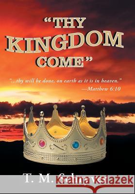 Thy Kingdom Come T. M. Schryver 9781490880396 WestBow Press