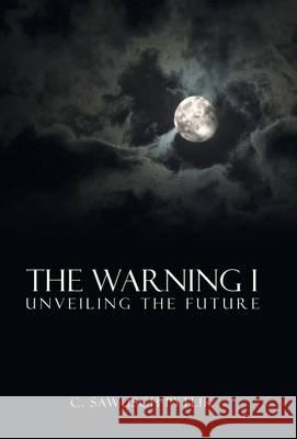 The Warning I: Unveiling the Future C. Sawusch-Pytlik 9781490880914 WestBow Press
