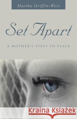 Set Apart: A Mother's Steps to Peace Martha Griffin-Weis 9781490880969