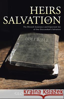 Heirs of Salvation: The Blessed Assurance and Expectant Joy of Our Descendant's Salvation Gloria Laura Lavoie 9781490881010