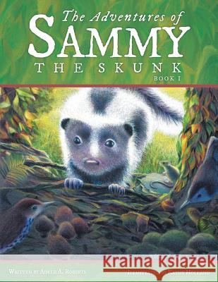 The Adventures of Sammy the Skunk: Book 1 Adele a. Roberts 9781490881645