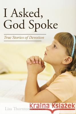 I Asked, God Spoke: True Stories of Devotion Lisa Thornton Stillwell 9781490882369