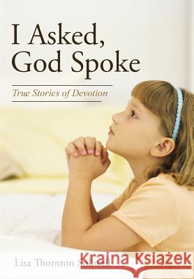 I Asked, God Spoke: True Stories of Devotion Lisa Thornton Stillwell 9781490882383