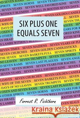 Six Plus One Equals Seven Forrest R. Fichthorn 9781490883083