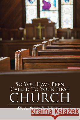 So You Have Been Called To Your First Church Johnson, Anthony D. 9781490883281 WestBow Press