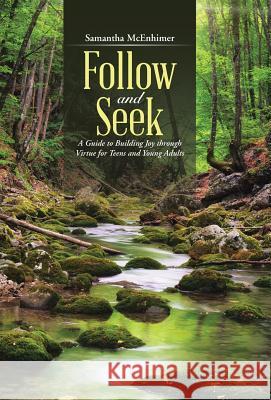 Follow and Seek: A Guide to Building Joy through Virtue for Teens and Young Adults McEnhimer, Samantha 9781490883441 WestBow Press