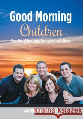 Good Morning Children: Devotional Teachings from a Mother's Heart Sandra Mae Ehrgott 9781490884301