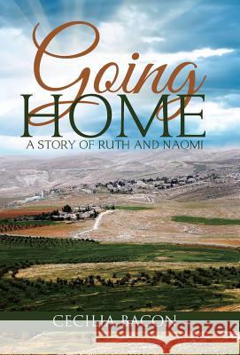 Going Home: A Story of Ruth and Naomi Cecilia Bacon 9781490884837