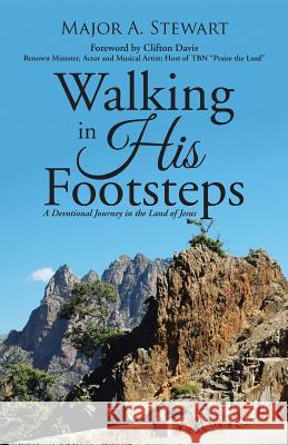 Walking in His Footsteps: A Devotional Journey in the Land of Jesus Major a. Stewart 9781490885629 WestBow Press