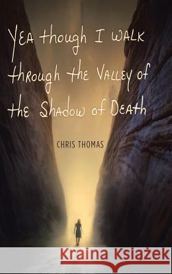 Yea Though I Walk through the Valley of the Shadow of Death Thomas, Chris 9781490885667 WestBow Press