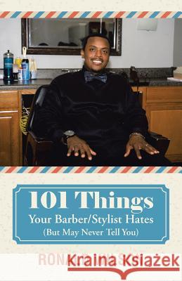 101 Things Your Barber/Stylist Hates (But May Never Tell You) Ronald Wilson 9781490885711