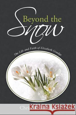 Beyond the Snow: The Life and Faith of Elizabeth Goudge Christine Rawlins 9781490886183 WestBow Press