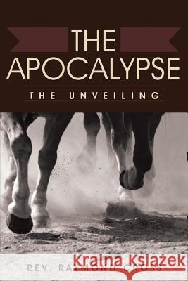 The Apocalypse: The Unveiling Raymond Cross 9781490886305