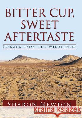 Bitter Cup, Sweet Aftertaste: Lessons from the Wilderness Sharon Newton 9781490886800 WestBow Press