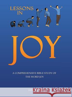 Lessons in Joy: A Comprehensive Bible Study of the Word Joy Jana Greer 9781490887029