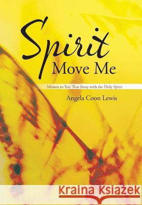 Spirit Move Me: Memos to You That Sway with the Holy Spirit Angela Coon Lewis 9781490887678