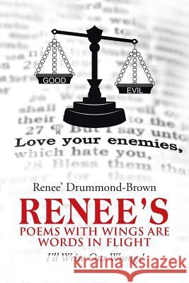 Renee's Poems with Wings Are Words in Flight: I'll Write Our Wrongs! Renee' Drummond-Brown 9781490887944