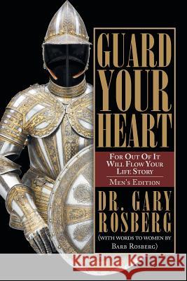 Guard Your Heart: Men's Edition Dr Gary Rosberg Barb Rosberg 9781490887982