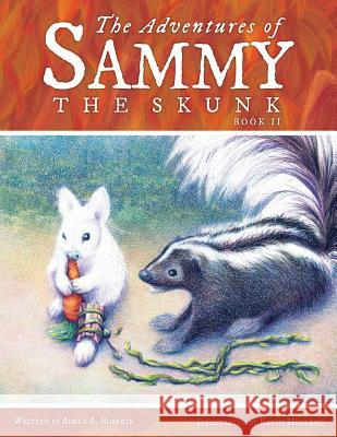 The Adventures of Sammy the Skunk: Book 2 Adele a. Roberts 9781490888422