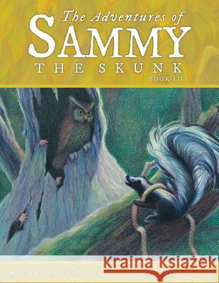 The Adventures of Sammy the Skunk: Book 3 Adele a. Roberts 9781490888439