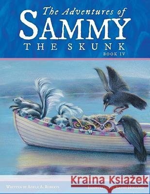 The Adventures of Sammy the Skunk: Book 4 Adele a. Roberts 9781490888446