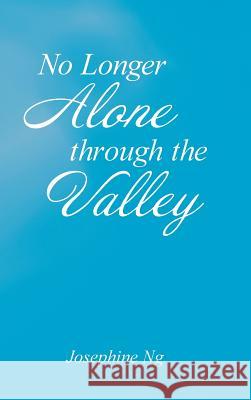 No Longer Alone Through the Valley Josephine Ng 9781490888545