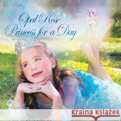 Opal Rose, Princess For A Day Hadley, Dixie 9781490890623